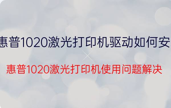 惠普1020激光打印机驱动如何安装 惠普1020激光打印机使用问题解决